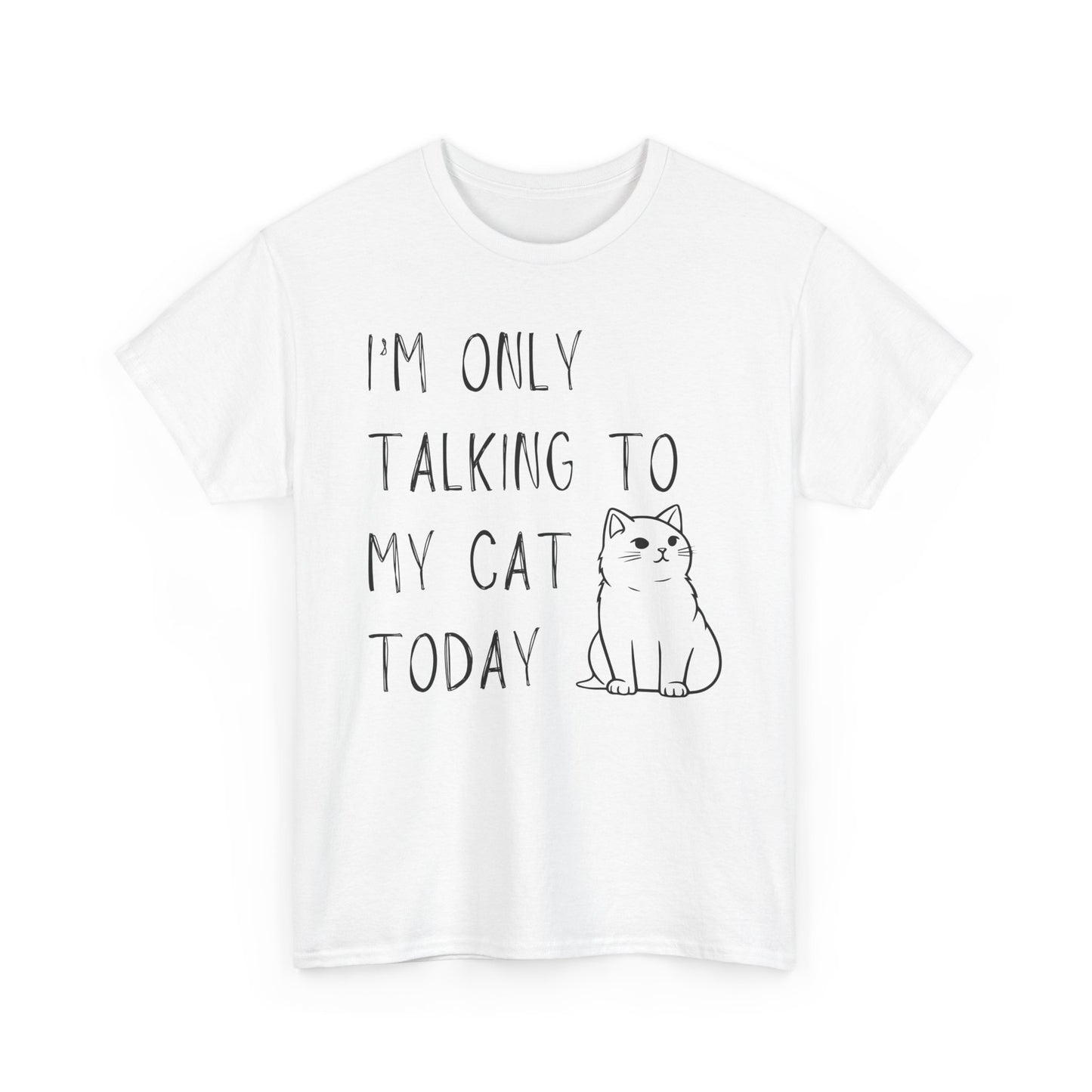 "I'm Only Talking to My Cat Today" - Unisex T-Shirt