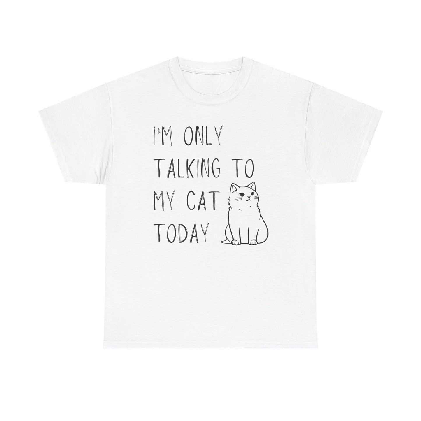 "I'm Only Talking to My Cat Today" - Unisex T-Shirt