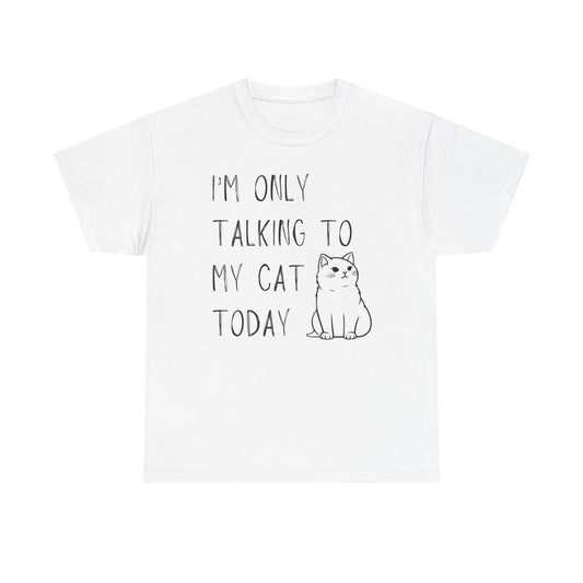 "I'm Only Talking to My Cat Today" - Unisex T-Shirt